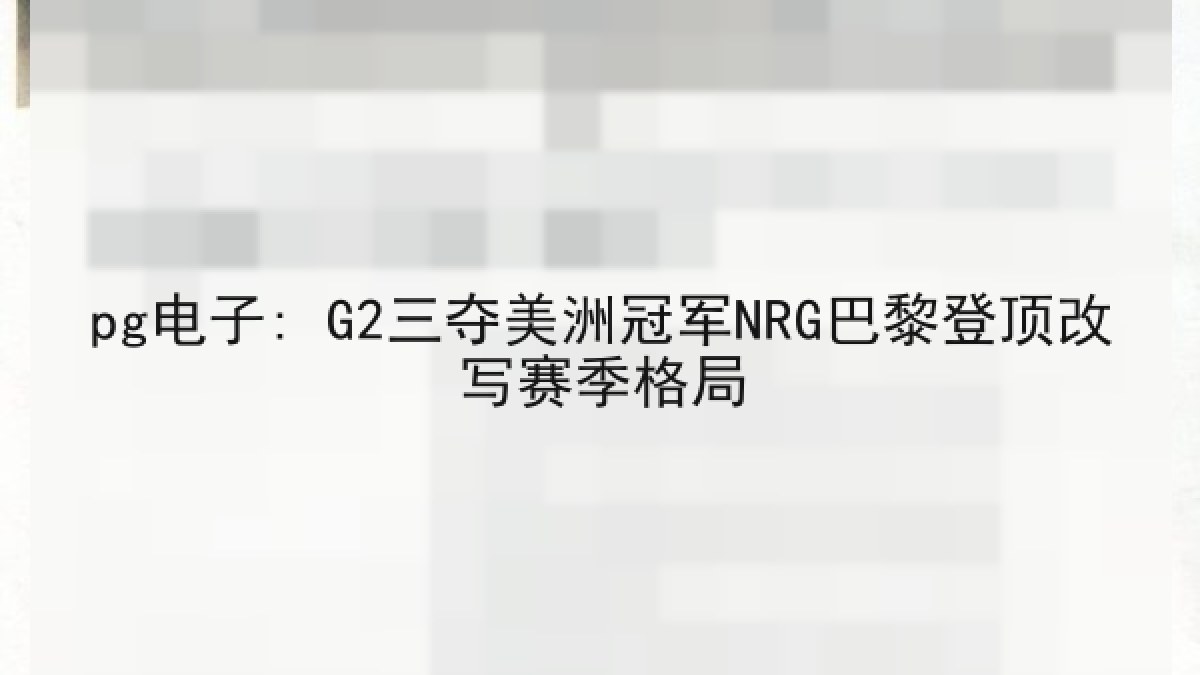 pg电子: G2三夺美洲冠军NRG巴黎登顶改写赛季格局
