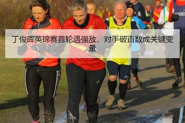 丁俊晖英锦赛首轮遇强敌，对手破百数成关键变量