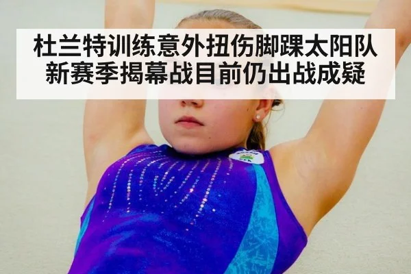 杜兰特训练意外扭伤脚踝太阳队新赛季揭幕战目前仍出战成疑